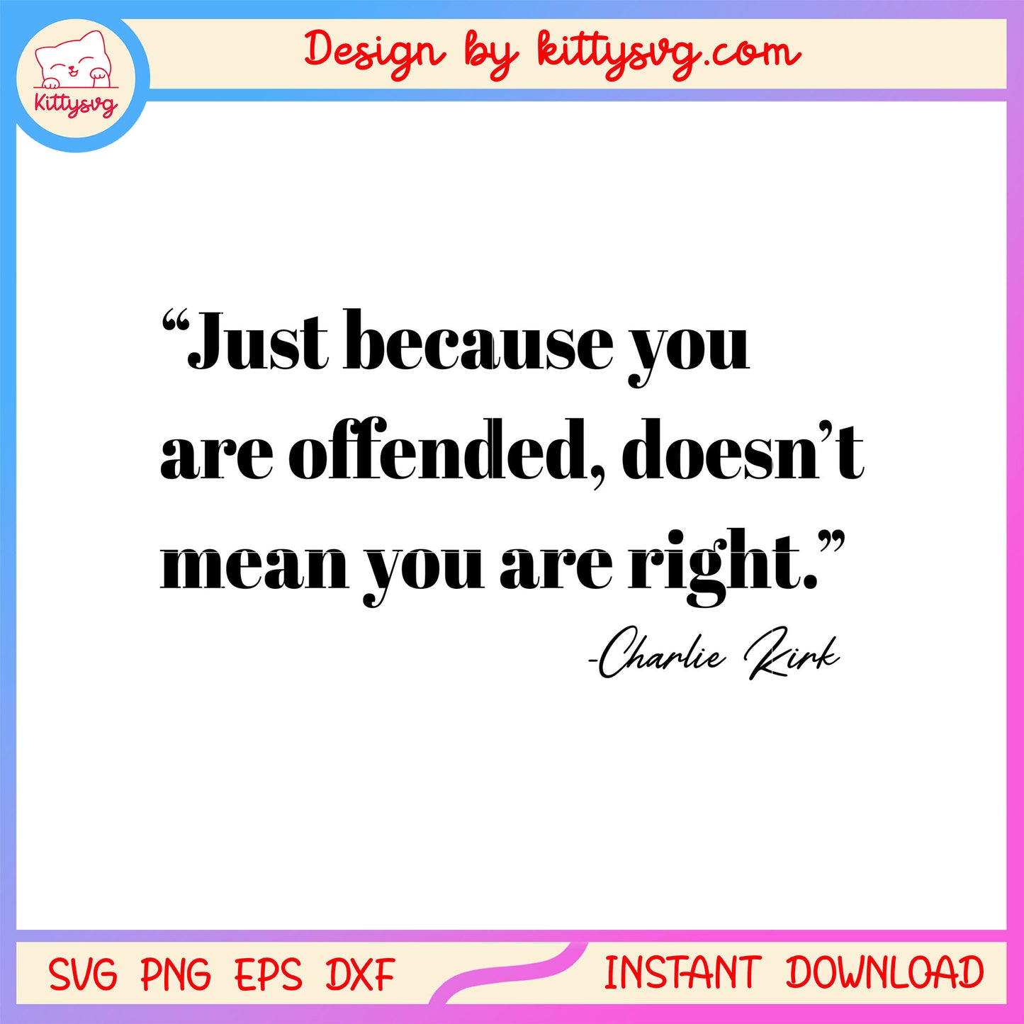 Charlie kirk just because you are offended svg, charlie quote svg