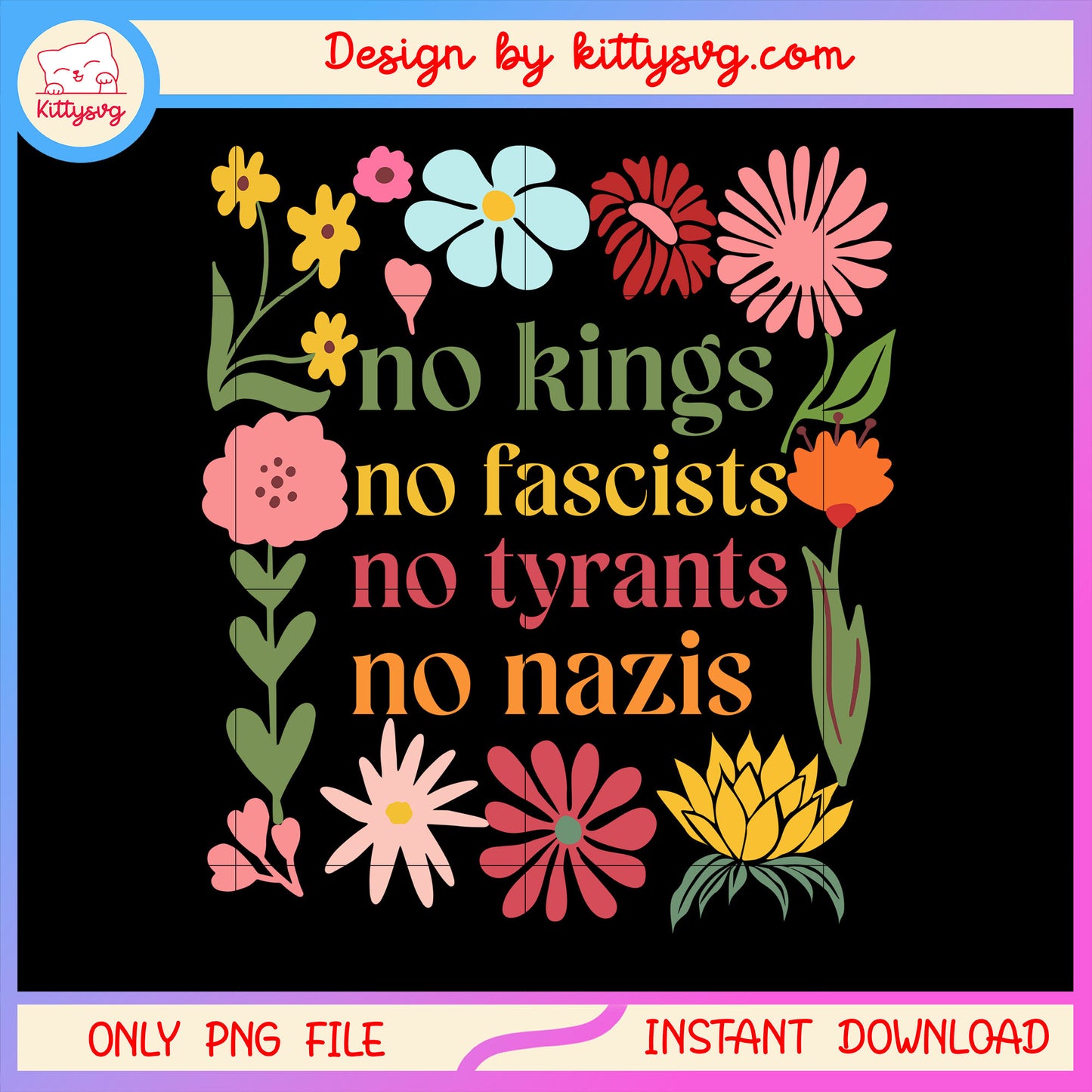 Floral boho no kings png, no fascists png, no nazis png, no tyrants png