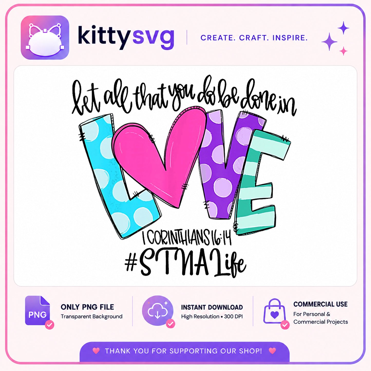 STNA Life PNG, Let All That You Do Be Done In Love, Bible Verse PNG