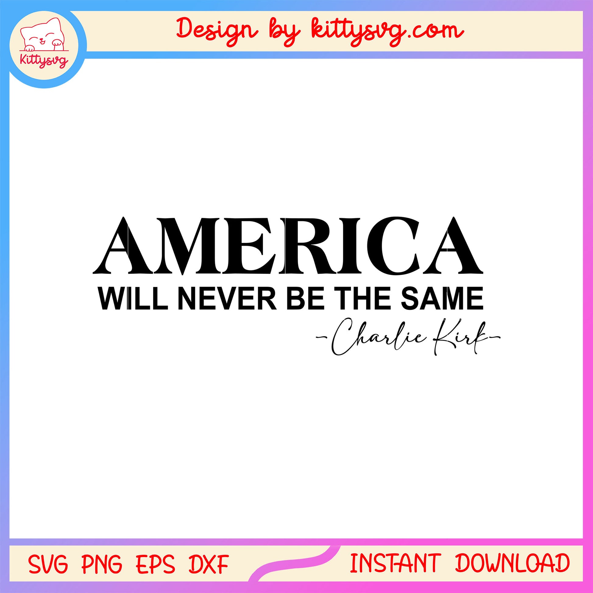 America will never be the same charlie kirk svg, america 1st quote​ svg