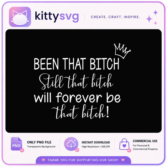 Been That Bitch SVG PNG, Funny Quote PNG, Sassy Shirt PNG