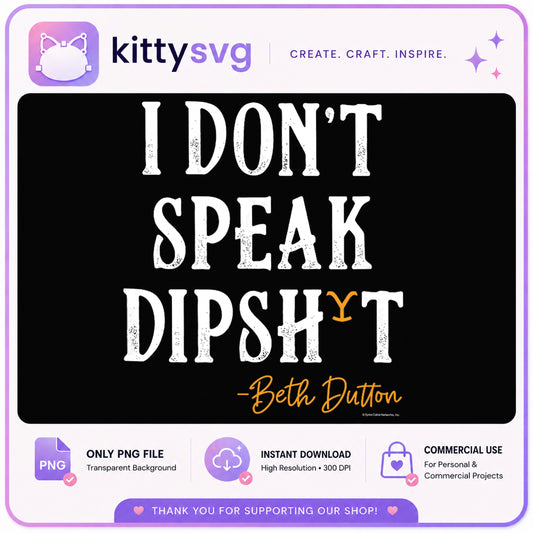 Beth Dutton I Dont Speak Dipsh T PNG, Yellowstone PNG, Funny Quote PNG
