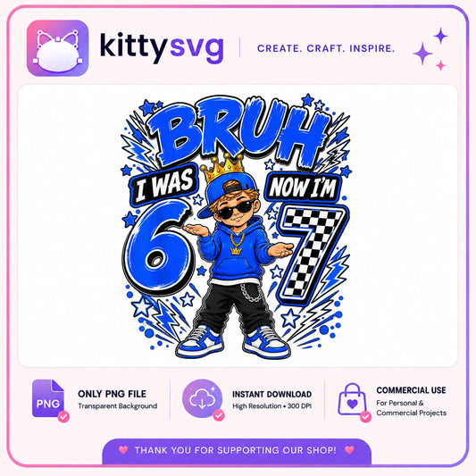Bruh I Was 6 Now I Am 7 PNG, 7th Birthday Boy PNG, Birthday PNG