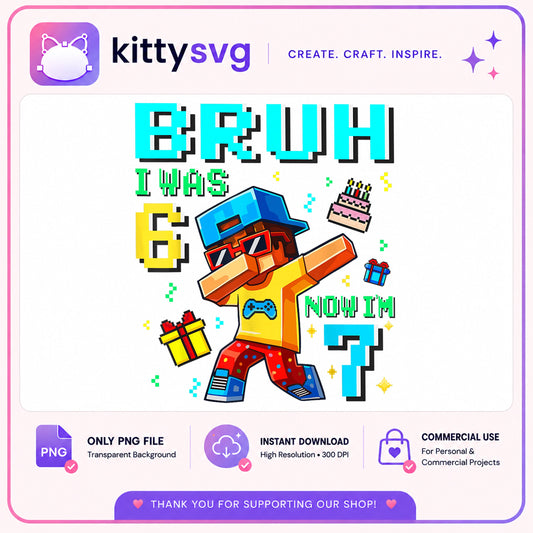 Bruh I Was 6 Now I'm 7 PNG, 7th Birthday Boy PNG, Gamer Birthday PNG