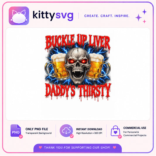Buckle Up Liver Daddys Thirsty PNG, Skull Beer PNG, Funny Dad PNG