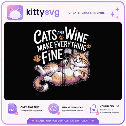 Cats And Wine Make Everything Fine PNG, Funny Cat PNG, Cat Lover PNG