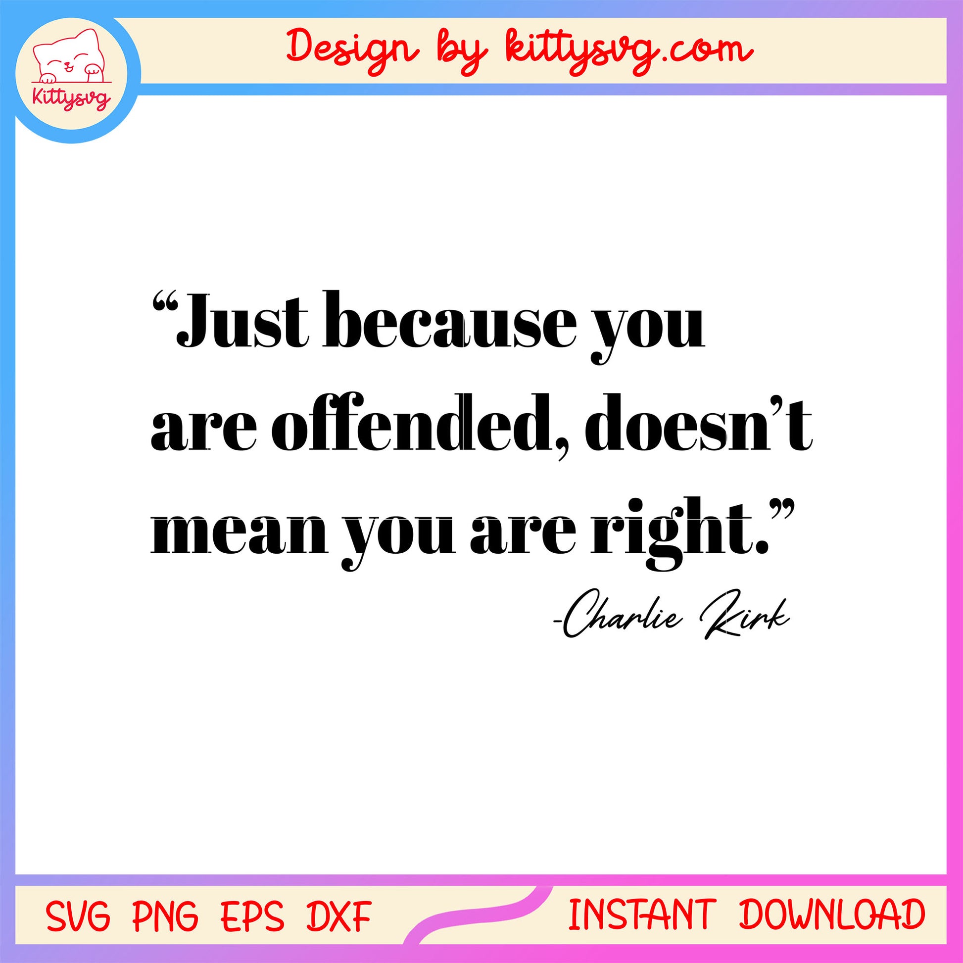 Charlie kirk just because you are offended svg, charlie quote svg