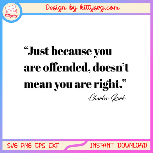 Charlie kirk just because you are offended svg, charlie quote svg