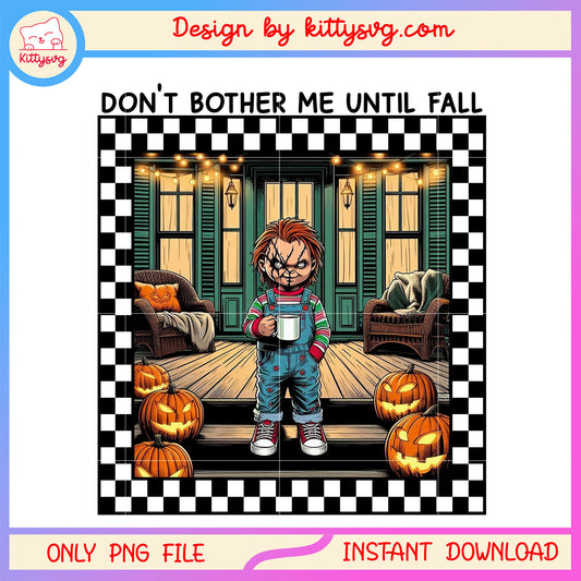 Chucky in porch don't bother me until fall png, chucky quotes png