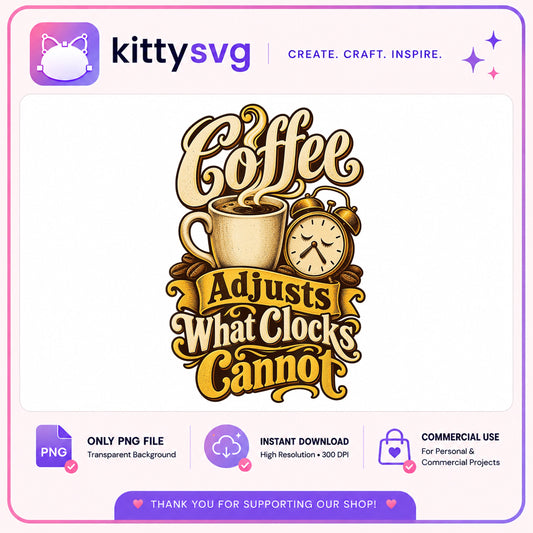 Coffee Adjusts What Clocks Cannot PNG, Coffee Quote PNG, Funny Coffee PNG