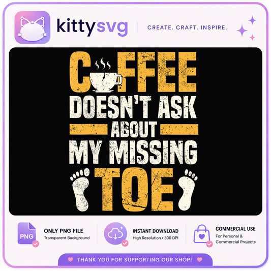 Coffee Doesn't Ask About My Missing Toe PNG, Funny Coffee PNG