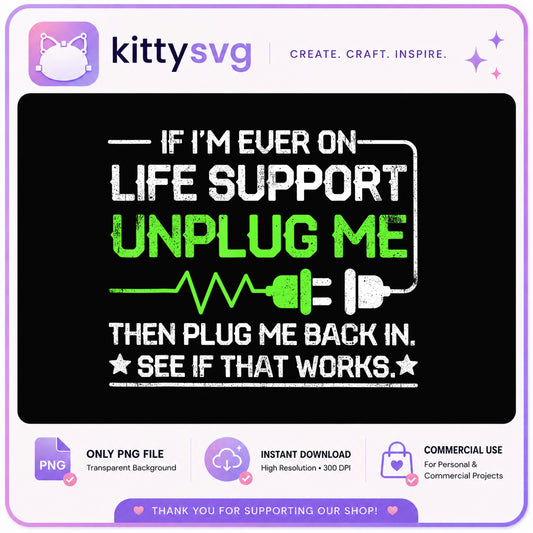 Funny Life Support Unplug Me PNG, Sarcastic Quote, Humor PNG