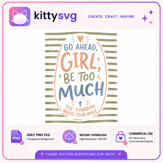 Go Ahead Girl Be Too Much PNG, Christian Women PNG, Faith PNG
