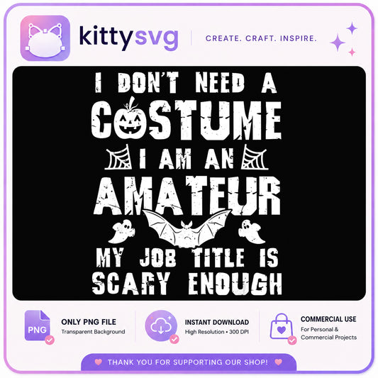 I Dont Need A Costume My Job Is Scary Enough, Halloween PNG, Funny Halloween PNG