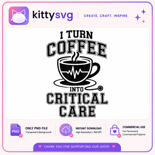 I Turn Coffee Into Critical Care PNG, Nurse PNG, Funny Nurse PNG