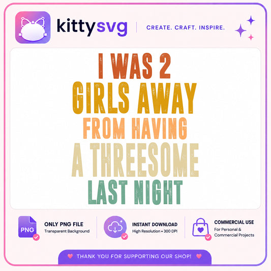 I Was 2 Girls Away Funny Quote PNG, Sarcastic Shirt PNG, Humor PNG