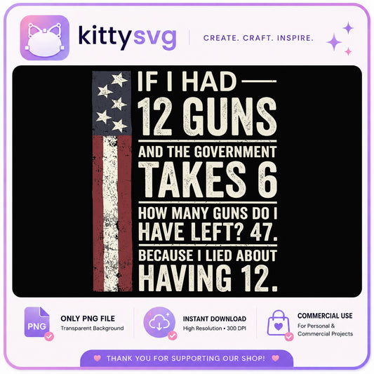 If I Had 12 Guns Funny Gun Rights PNG, 2nd Amendment PNG, American Flag PNG