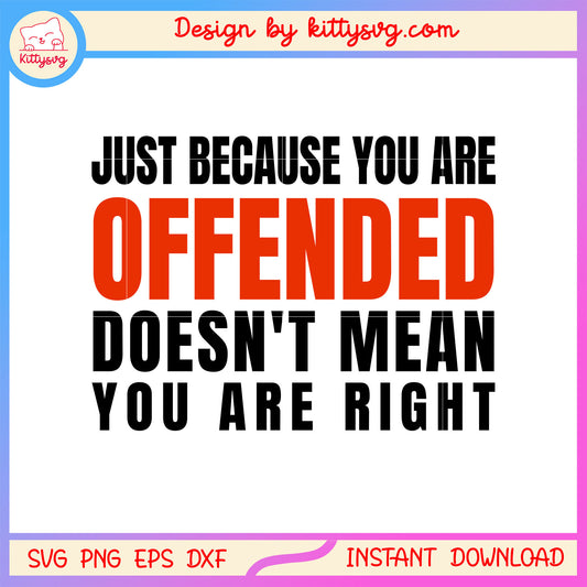 Just because you are offended doesn't mean you are right svg, trending quote svg