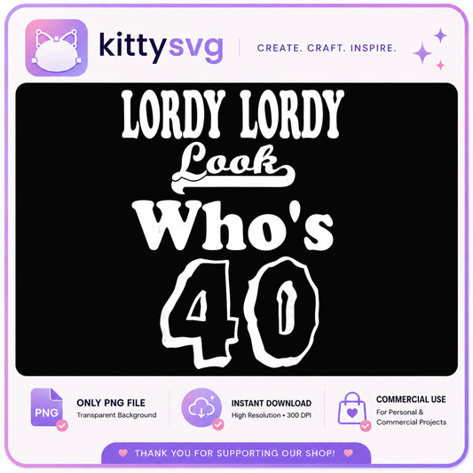 Lordy Lordy Look Whos 40 PNG, 40th Birthday PNG, Funny Birthday PNG
