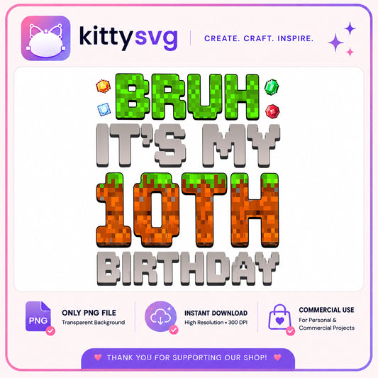 Minecraft Bruh Its My 10th Birthday PNG, Gamer Birthday PNG, Kids Birthday PNG