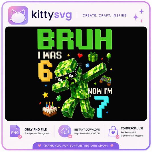 Minecraft Creeper 7th Birthday PNG, Bruh I Was 6 Now Im 7, Gamer Birthday PNG