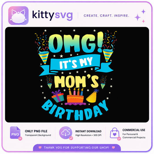 Omg Its My Moms Birthday PNG, Mom Birthday PNG, Birthday PNG