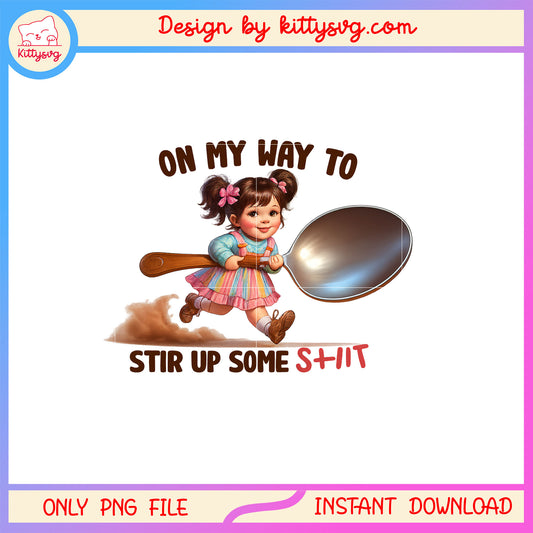 On my way to stir up some shit quote png, funny quote png