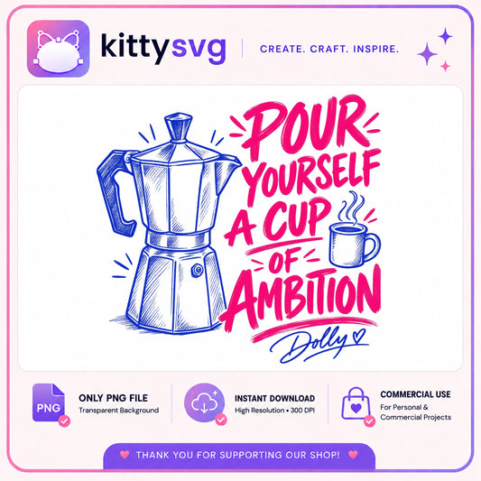 Pour Yourself A Cup Of Ambition PNG, Dolly Coffee PNG, Coffee Lover PNG