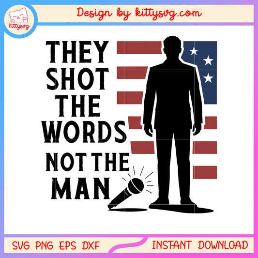 They shot the words not the man svg, charlie kirk quotes​ svg