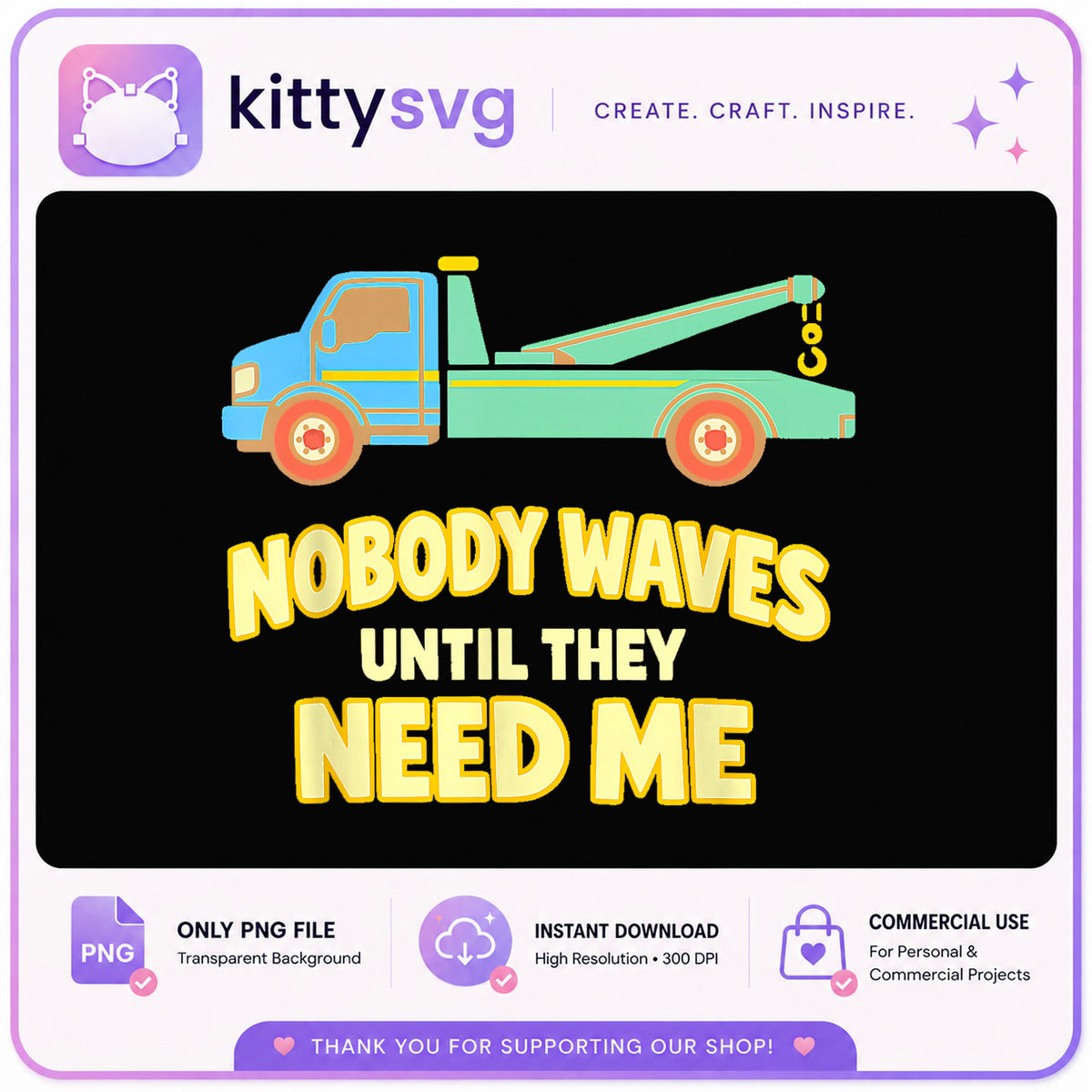 Tow Truck Nobody Waves Until They Need Me PNG, Funny Trucker PNG