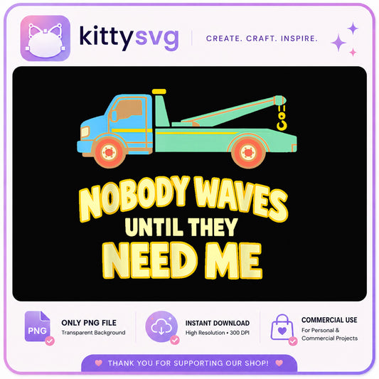 Tow Truck Nobody Waves Until They Need Me PNG, Funny Trucker PNG