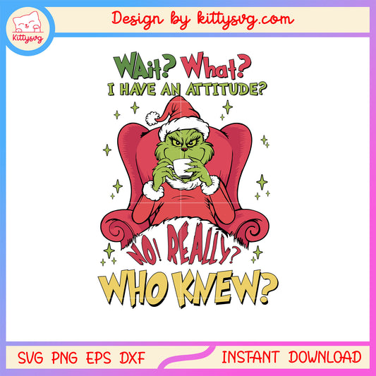 Wait what i have an attitude quote svg, grinch movies svg