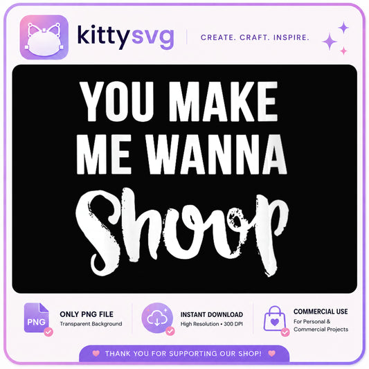 You Make Me Wanna Shop PNG, Funny Shopping Quote, Shopping Lover PNG