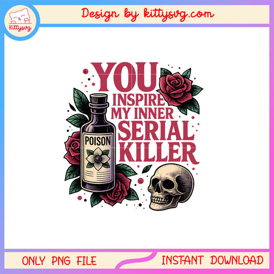 You inspire my inner serial killer png, funny quote png