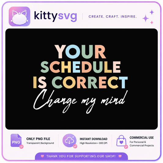 Your Schedule Is Correct Change My Mind PNG, Funny Quote PNG, Sarcastic PNG